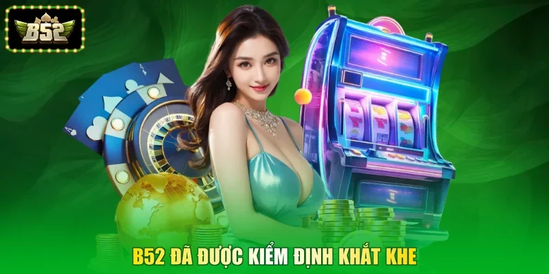 B52 đã được kiểm định khắt khe