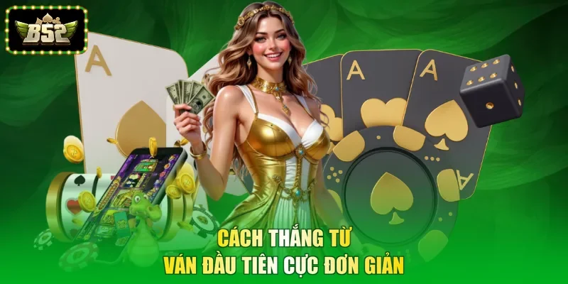 Cách thắng từ ván đầu tiên cực đơn giản