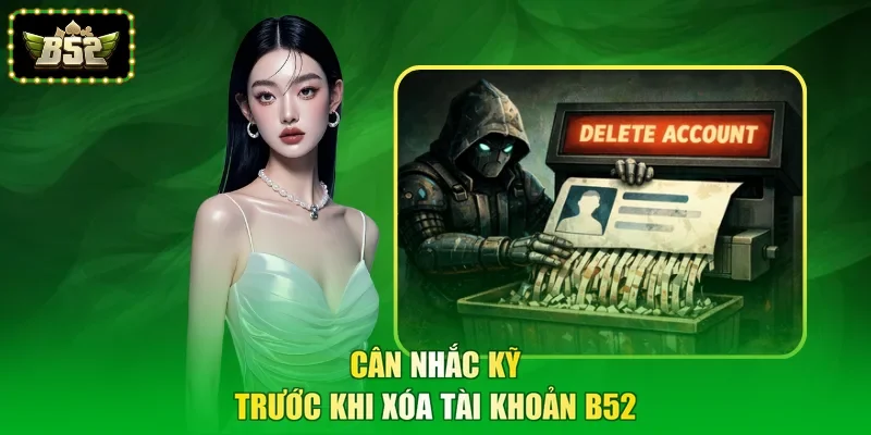 Cân nhắc kỹ trước khi xóa tài khoản B52