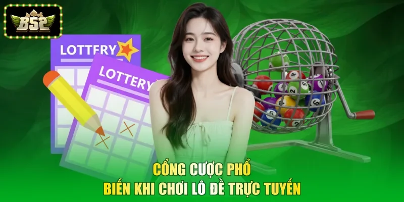 Cổng cược phổ biến khi chơi lô đề trực tuyến