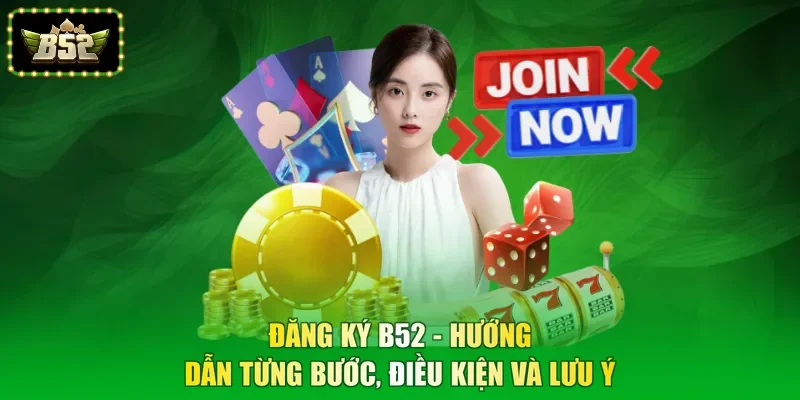 Đăng Ký B52 - Hướng Dẫn Từng Bước, Điều Kiện Và Lưu Ý