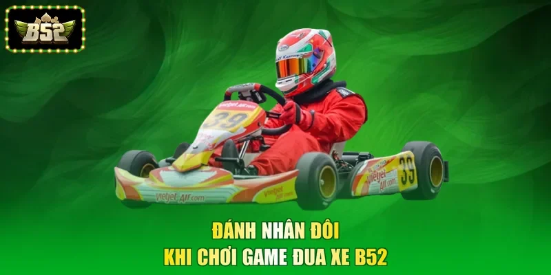 Đánh nhân đôi khi chơi game đua xe B52