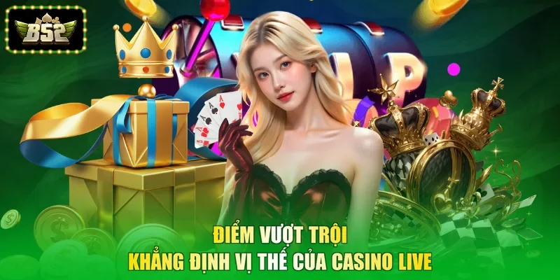 Điểm vượt trội khẳng định vị thế của Casino live