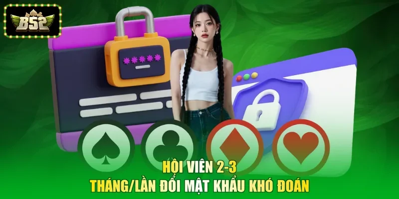 Hội viên 2-3 tháng/lần đổi mật khẩu khó đoán
