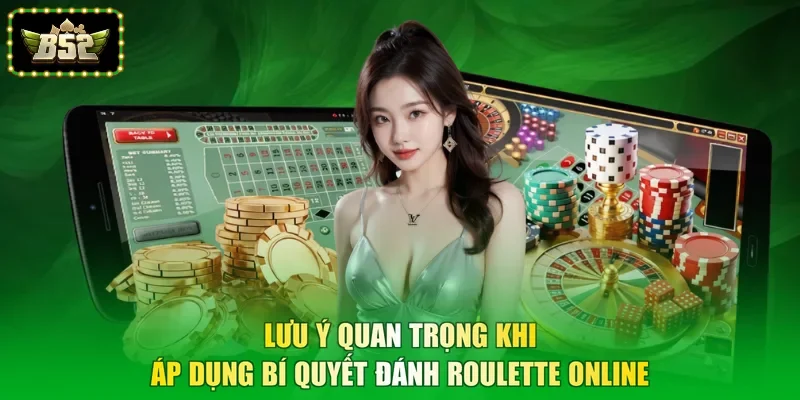 Lưu ý quan trọng khi áp dụng bí quyết đánh roulette online