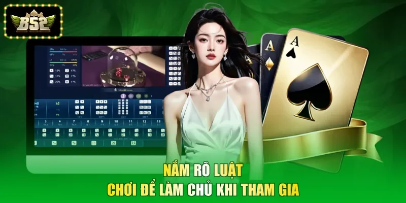 Nắm rõ luật chơi để làm chủ khi tham gia