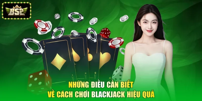 Những điều cần biết về cách chơi Blackjack hiệu quả
