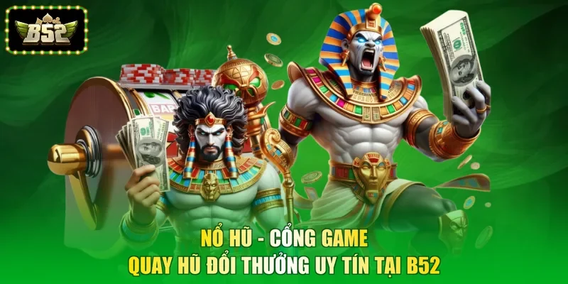 Nổ Hũ - Cổng Game Quay Hũ Đổi Thưởng Uy Tín Tại B52