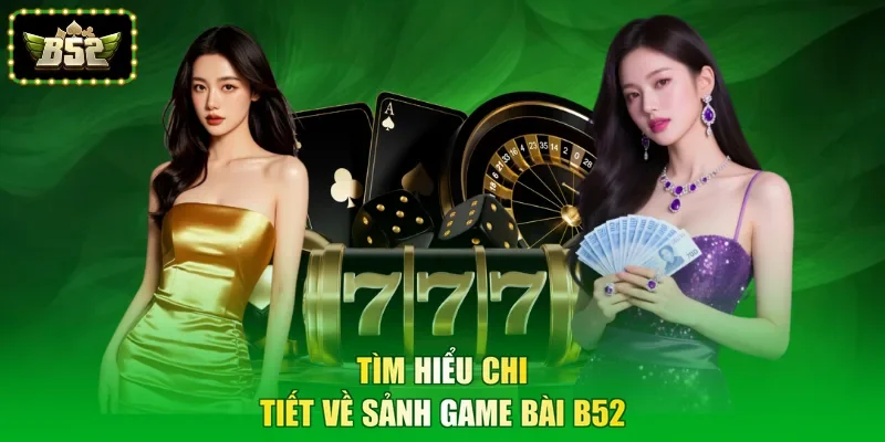 Tìm hiểu chi tiết về sảnh game bài B52