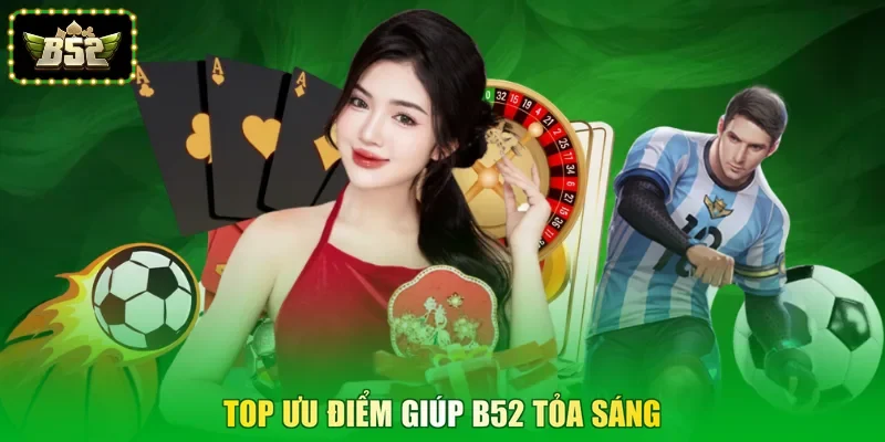 Top ưu điểm giúp B52 tỏa sáng